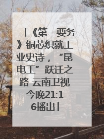 《第一要务》铜芯织就工业史诗，“昆电工”跃迁之路 云南卫视今晚21:16播出